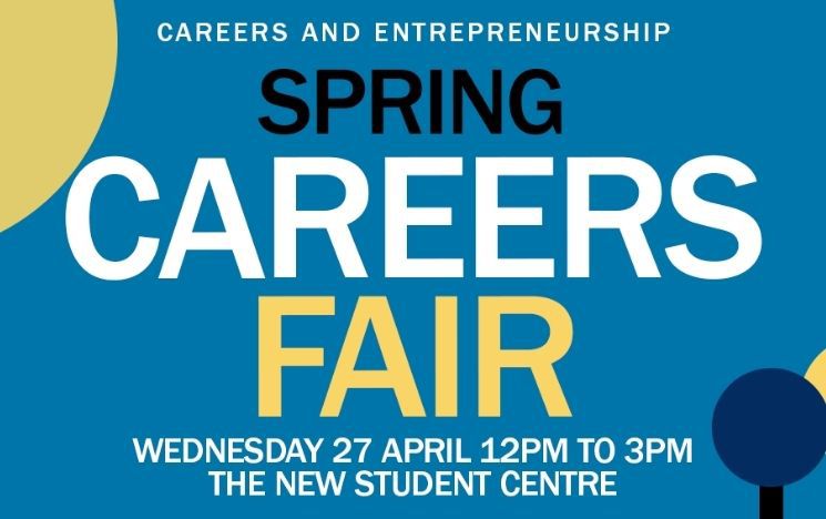Blue background with the text in black, white and yellow: careers and entrepreneurship spring careers fair. Wednesday 27 April 12pm to 3pm, the new Student Centre